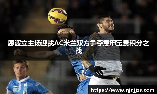 恩波立主场迎战AC米兰双方争夺意甲宝贵积分之战